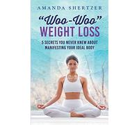 "Woo-Woo" Weight Loss: 5 Secrets You Never Knew About Manifesting Your Ideal Body