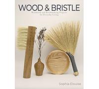 Wood and Bristle: Woodwork and Brushmaking Projects for Everyday Living