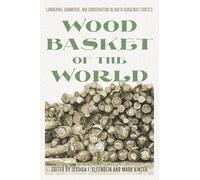 Wood Basket of the World: Lumbering, Commerce, and Conservation in South Carolina's Forests