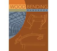 Wood Bending Handbook : Unlock the Secrets of Curving Wood