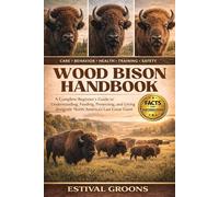 WOOD BISON HANDBOOK: A Complete Beginner's Guide to Understanding, Feeding, Protecting, and Living alongside North America’s Last Great Giant