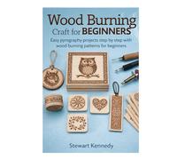 Wood Burning Craft for Beginners: Easy pyrography projects step by step with wood burning patterns for beginners (Essential Guides to Crafts and ... and Essential Skills for Everyday Makers)