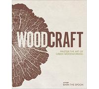 Wood Craft: Master the Art of Green Woodworking