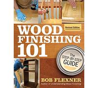 Wood Finishing 101, Revised Edition: The Step-By-Step Guide (Fox Chapel Publishing) Simple Finishes with Beginner-Friendly Instructions, Photos, Helpful Tips, and Advice for Woodworkers and Hobbyists