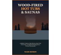 Wood-Fired Hot Tubs and Saunas: A Builder's Guide to Cedar Barrels, Stock Tank Conversions, and Off-Grid Heating from a Vermont Homesteader