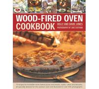 Wood-Fired Oven Cookbook: 70 Recipes for Incredible Stone-Baked Pizzas and Breads, Roasts, Cakes and Desserts, All Specially Devised for the Outdoor Oven and Illustrated in Over 400 Photographs