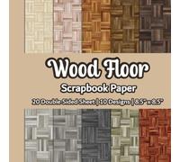 Wood Floor Scrapbook Paper: Wooden Floor Scrapbook Paper|10 Designs|24 Double Sided Non Perforated Decorative Paper Craft For Craft Projects, Card ... Mixed Media Art and Junk Journaling| Vol.1