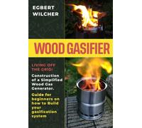 Wood Gasifier: Living off the Grid: Construction of a Simplified Wood Gas Generator. Guide for beginners on how to Build your gasification system