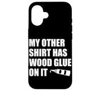 Wood Glue on It Woodworking Funny Carpenter's Craftsman Case for iPhone 16