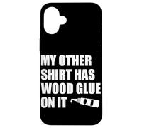 Wood Glue on It Woodworking Funny Carpenter's Craftsman Case for iPhone 16 Plus
