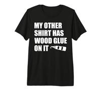 Wood Glue on It Woodworking Funny Carpenter's Craftsman Premium T-Shirt