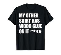 Wood Glue on It Woodworking Funny Carpenter's Craftsman T-Shirt