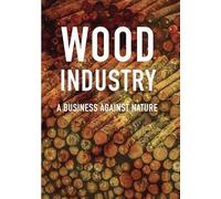 Wood Industry: A Business Against Nature