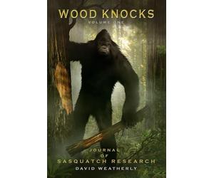 Wood Knocks Volume 1: A Journal of Sasquatch Research