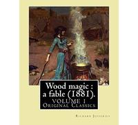 Wood magic : a fable (1881). By: Richard Jefferies (VOLUME 1). Original Classics: John Richard Jefferies (6 November 1848 - 14 August 1887) was an ... essays, books of natural history, and novels.
