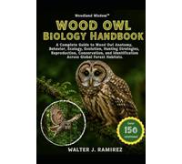 WOOD OWL BIOLOGY HANDBOOK: A Complete Guide to Wood Owl Anatomy, Behavior, Ecology, Evolution, Hunting Strategies, Reproduction, Conservation, and Identification Across Global Forest Habitats