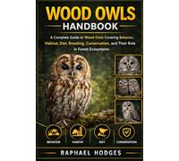 WOOD OWLS HANDBOOK: A Complete Guide to Wood Owls Covering Behavior, Habitat, Diet, Breeding, Conservation, and Their Role in Forest Ecosystems