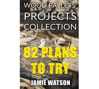 Wood Pallets Projects Collection: 82 Plans to Try: (Woodworking Plans, Woodworking Projects) (DIY Woodworking)