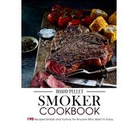 Wood Pellet Smoker Cookbook: 190 Recipes Simple and Yummy for Anyone Who Want to Enjoy