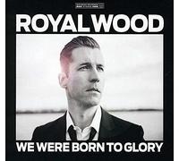 Royal Wood - We Were Born to Glory