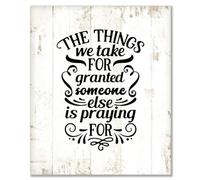 Wood Sign Hanging Farmhouse Decoration The Things We Take for Granted Someone Else Is Praying Wall Art Plaque Use for Living Room Kitchen Batheroom Bedroom Office School 10x12inch