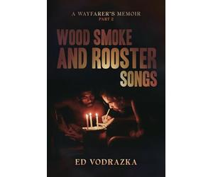 Wood Smoke and Rooster Songs: A Wayfarer’s Journey - Part II