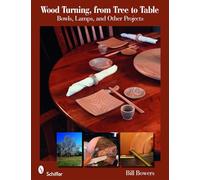 Wood Turning, from Tree to Table – Bowls, Lamps, & Other Projects – Schiffer Publishing