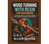 Wood Turning with Resin for Beginners: A Complete Guide to Casting, Turning, and Finishing Stunning Hybrid Projects