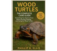 Wood Turtles: The Complete Care Guide: Everything You Need to Know About Housing, Feeding, and Caring for Wood Turtles