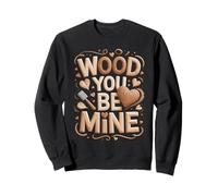 Wood You Be Mine Woodworker Sweatshirt