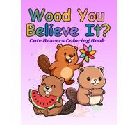 Wood You Believe It?: Cute Beaver Coloring Book