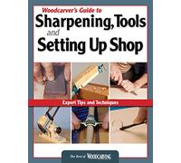 Woodcarver's Guide to Sharpening Tools and Setting Up Shop: Expert Tips and Techniques (Best of Woodcarving Illustrated)
