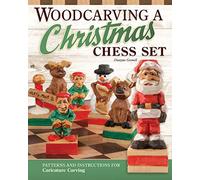 Woodcarving a Christmas Chess Set: Patterns and Instructions for Caricature Carving (Fox Chapel Publishing) Santa & Mrs. Claus as King & Queen, Reindeer Knights, Elf Pawns, Snowman Bishops, and More