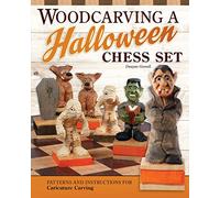 Woodcarving a Spooky Halloween Chess Set: Patterns and Instructions for Caricature Carving (Fox Chapel Publishing) Dracula King, Frankenstein Bishop, ... Carve a Complete Halloween-Themed Chess Set