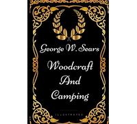 Woodcraft And Camping: By George W. Sears - Illustrated