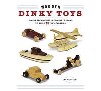 Wooden Dinky Toys: Simple Techniques & Complete Plans to Build 18 Tiny Classics