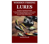 WOODEN FISHING LURES MAKING FOR BEGINNERS: The Pictorial Step by Step Guide on How to Make and Carve Amazing Fishing Lures to Catch Abundant Fishes Without Stress