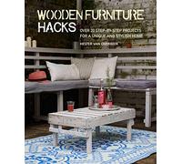 Wooden Furniture Hacks: Over 20 step-by-step projects for a unique and stylish home