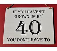 Wooden Hanging Plaque -If you haven't grown up by 40 you don't have to,40th Birthday Gift for Men Women Dad Sister Brother Friend