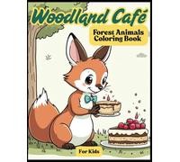 Woodland Café: Forest Animals Coloring Book for Kids Ages 6-14: A Fun and Whimsical Coloring Adventure Featuring Cute Woodland Animals Enjoying Sweet ... Creatures & Animals Coloring Collection)
