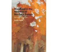 Woodland in the Neolithic of Northern Europe: The Forest as Ancestor (Archaeology of the North)