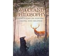 Woodland Philosophy: Meditations on Hunting, Hiking, and Holiness