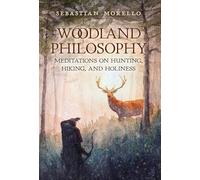 Woodland Philosophy: Meditations on Hunting, Hiking, and Holiness