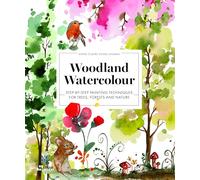 Woodland Watercolour: Step-by-Step Painting Techniques for Trees, Forests and Nature