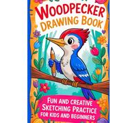 Woodpecker Drawing Book Fun and Creative Sketching Practice for Kids and Beginners: A Simple and Inspiring Workbook to Draw, Doodle, and Improve Artistic Skills with Cute Woodpeckers Designs
