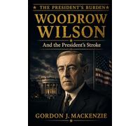 Woodrow Wilson: and the President's Stroke (The President's Burden)