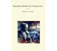 Woodrow Wilson as I Know Him (Classic Books)
