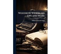 Woodrow Wilson, his Life and Work