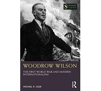 Woodrow Wilson: The First World War and Modern Internationalism (Seminar Studies)