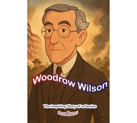 Woodrow Wilson: The Inspiring Story of a Genius